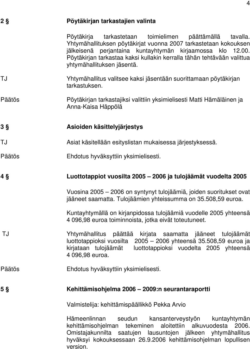 TJ Yhtymähallitus valitsee kaksi jäsentään suorittamaan pöytäkirjan tarkastuksen.