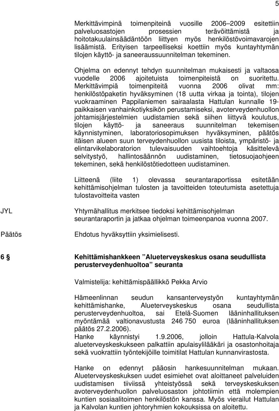 Ohjelma on edennyt tehdyn suunnitelman mukaisesti ja valtaosa vuodelle 2006 ajoitetuista toimenpiteistä on suoritettu.