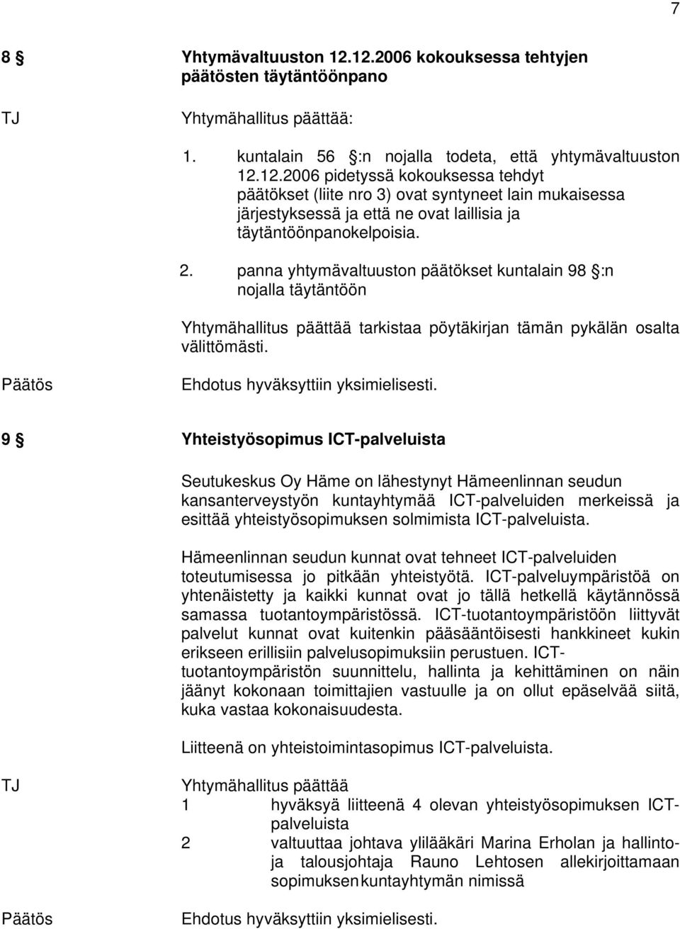 9 Yhteistyösopimus ICT-palveluista Seutukeskus Oy Häme on lähestynyt Hämeenlinnan seudun kansanterveystyön kuntayhtymää ICT-palveluiden merkeissä ja esittää yhteistyösopimuksen solmimista