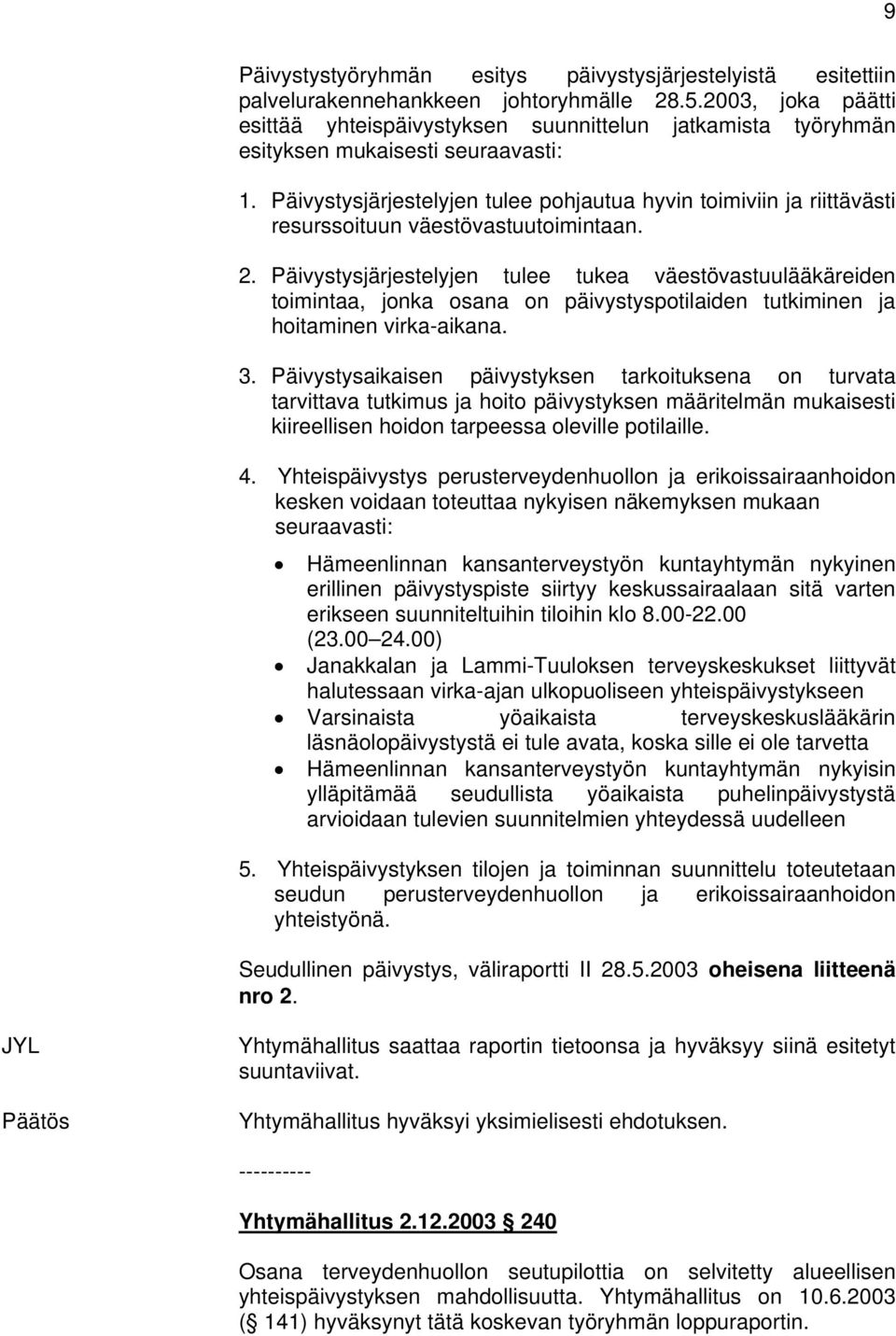 Päivystysjärjestelyjen tulee pohjautua hyvin toimiviin ja riittävästi resurssoituun väestövastuutoimintaan. 2.