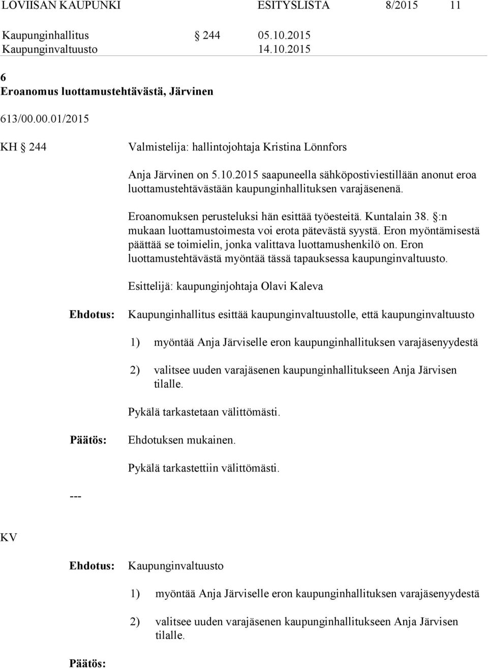 Eroanomuksen perusteluksi hän esittää työesteitä. Kuntalain 38. :n mukaan luottamustoimesta voi erota pätevästä syystä. Eron myöntämisestä päättää se toimielin, jonka valittava luottamushenkilö on.