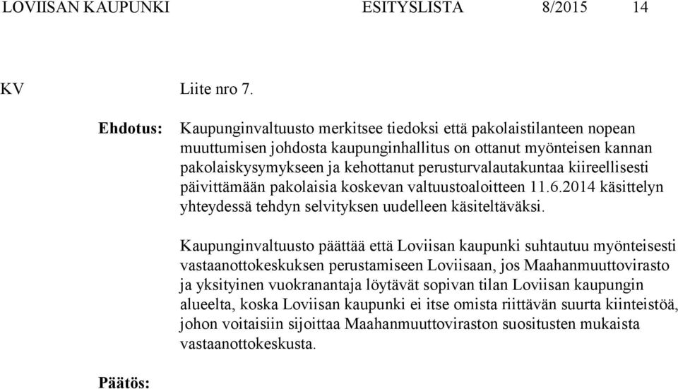 kiireellisesti päivittämään pakolaisia koskevan valtuustoaloitteen 11.6.2014 käsittelyn yhteydessä tehdyn selvityksen uudelleen käsiteltäväksi.