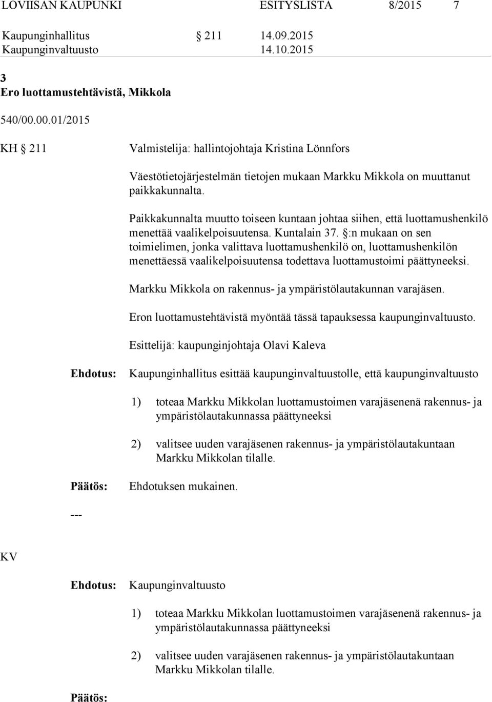 Paikkakunnalta muutto toiseen kuntaan johtaa siihen, että luottamushenkilö menettää vaalikelpoisuutensa. Kuntalain 37.