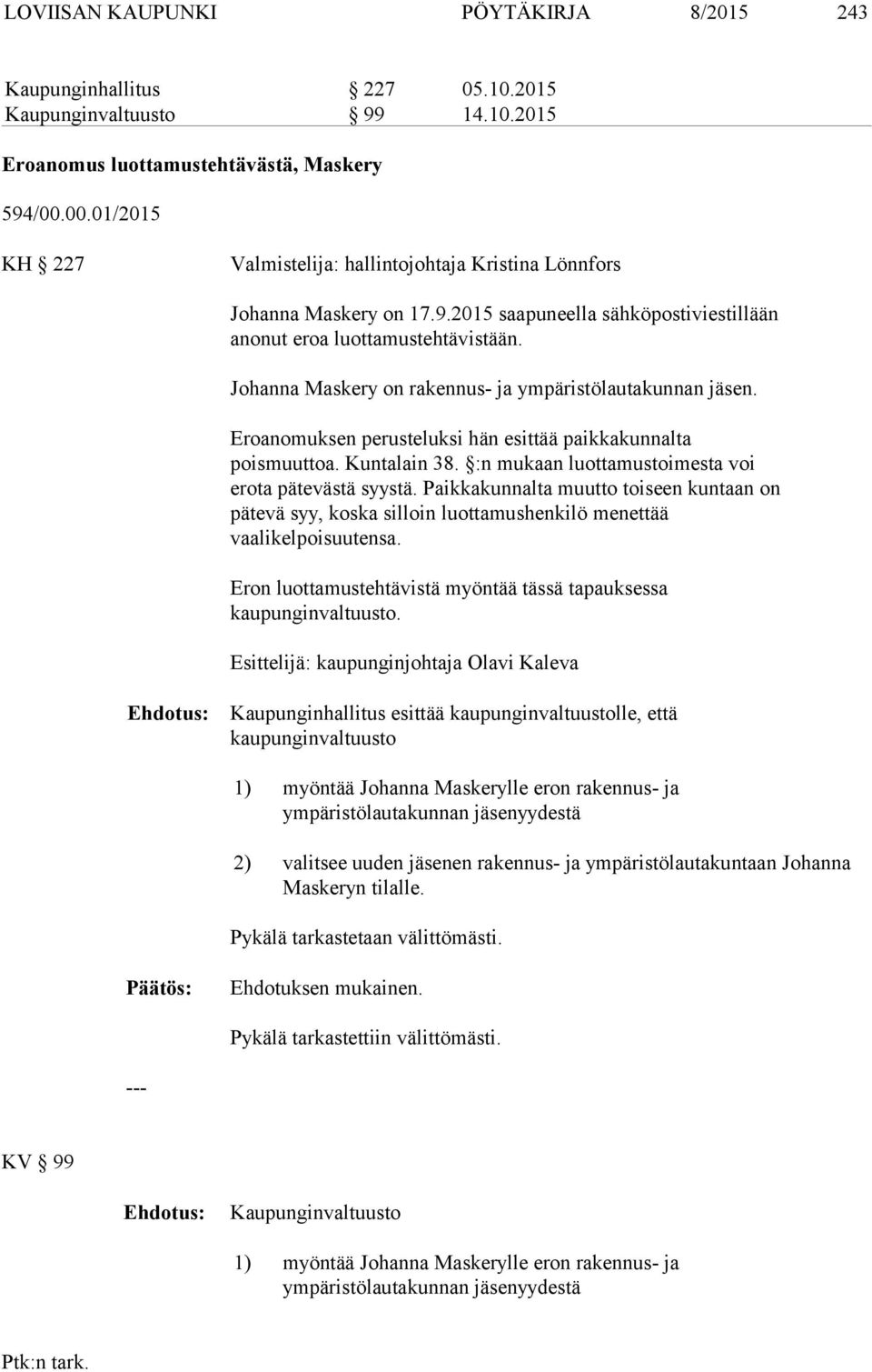 Johanna Maskery on rakennus- ja ympäristölautakunnan. Eroanomuksen perusteluksi hän esittää paikkakunnalta poismuuttoa. Kuntalain 38. :n mukaan luottamustoimesta voi erota pätevästä syystä.