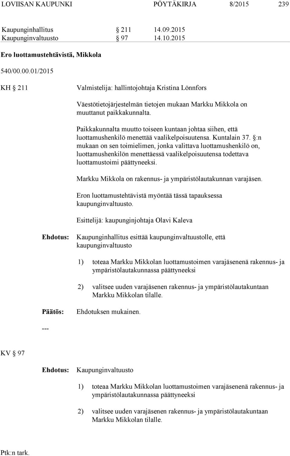 Paikkakunnalta muutto toiseen kuntaan johtaa siihen, että luottamushenkilö menettää vaalikelpoisuutensa. Kuntalain 37.