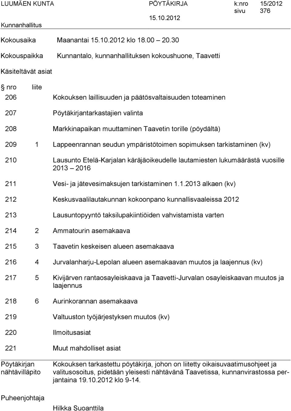 Markkinapaikan muuttaminen Taavetin torille (pöydältä) 209 1 Lappeenrannan seudun ympäristötoimen sopimuksen tarkistaminen (kv) 210 Lausunto Etelä-Karjalan käräjäoikeudelle lautamiesten lukumäärästä