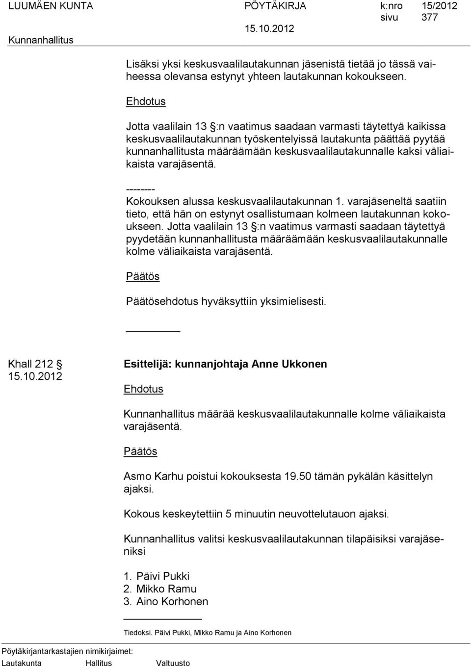 väliaikaista varajäsentä. -------- Kokouksen alussa keskusvaalilautakunnan 1. varajäseneltä saatiin tieto, että hän on estynyt osallistumaan kolmeen lautakunnan kokoukseen.
