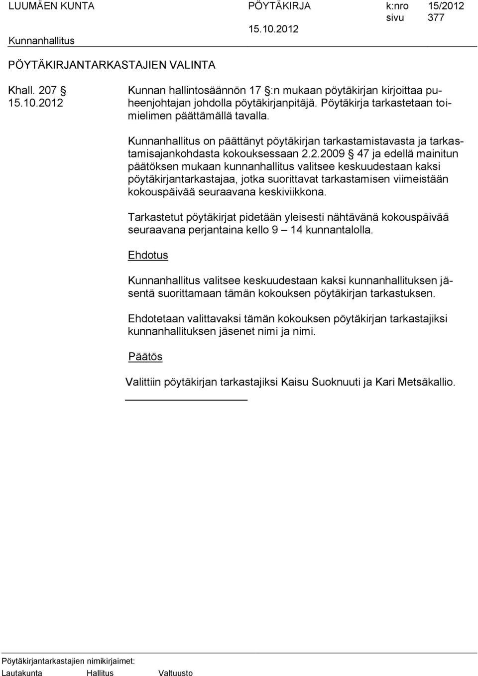 2.2009 47 ja edellä mainitun päätöksen mukaan kunnanhallitus valitsee keskuudestaan kaksi pöytäkirjantarkastajaa, jotka suorittavat tarkastamisen viimeistään kokouspäivää seuraavana keskiviikkona.