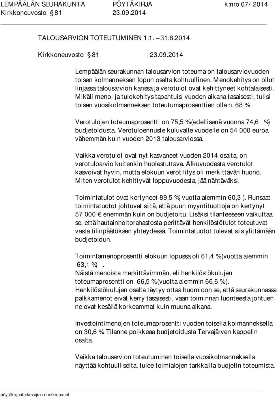 Mikäli meno- ja tulokehitys tapahtuisi vuoden aikana tasaisesti, tulisi toisen vuosikolmanneksen toteutumaprosenttien olla n. 68 %.