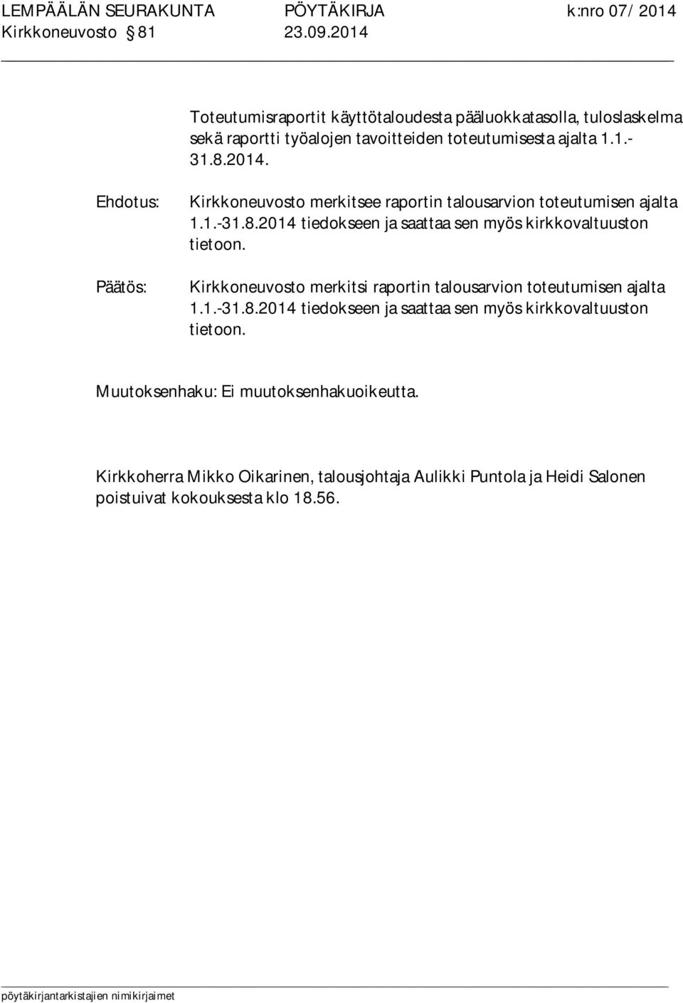 1.-31.8.2014 tiedokseen ja saattaa sen myös kirkkovaltuuston tietoon. Kirkkoneuvosto merkitsi raportin talousarvion toteutumisen ajalta 1.1.-31.8.2014 tiedokseen ja saattaa sen myös kirkkovaltuuston tietoon. Muutoksenhaku: Ei muutoksenhakuoikeutta.