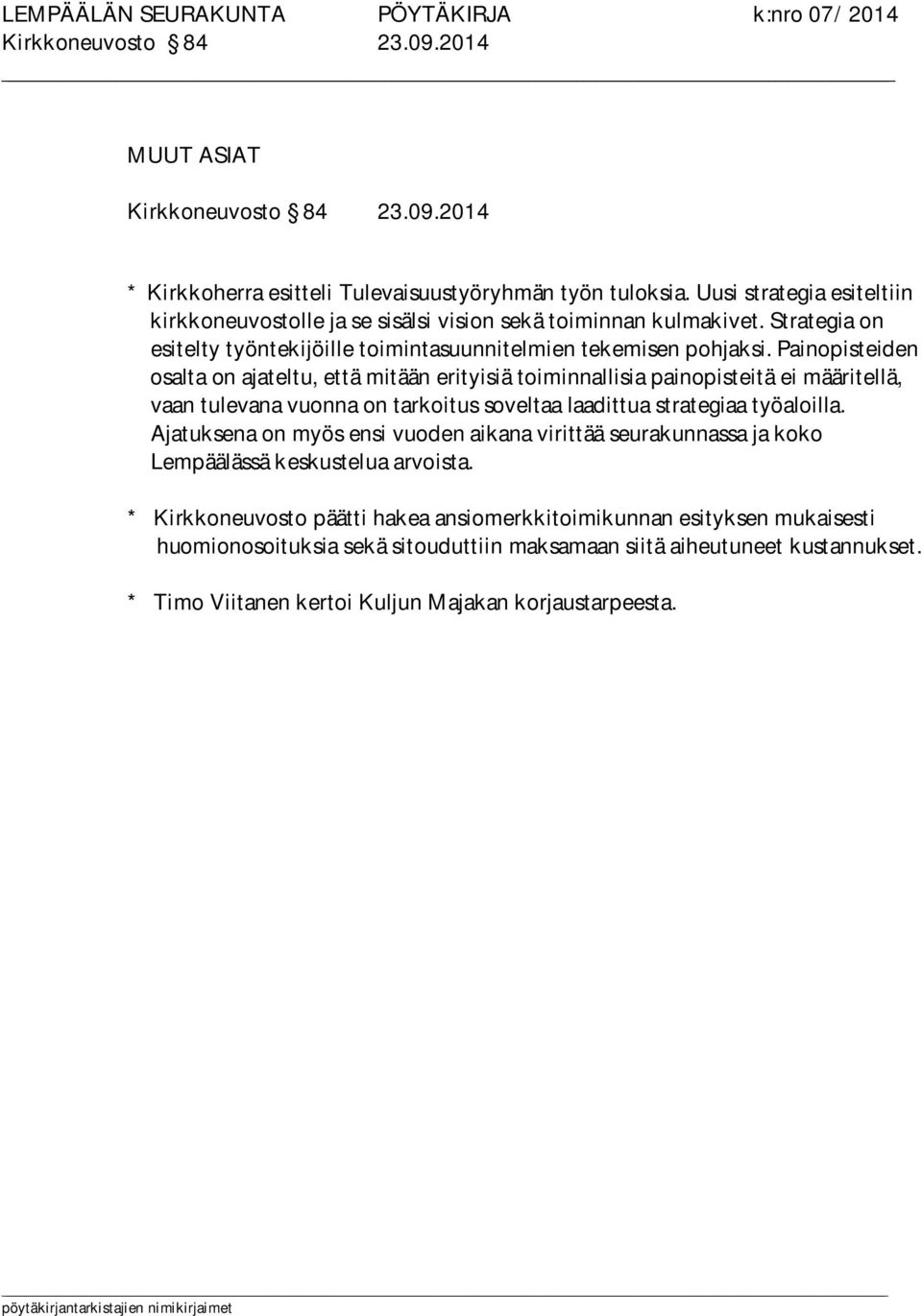 Painopisteiden osalta on ajateltu, että mitään erityisiä toiminnallisia painopisteitä ei määritellä, vaan tulevana vuonna on tarkoitus soveltaa laadittua strategiaa työaloilla.