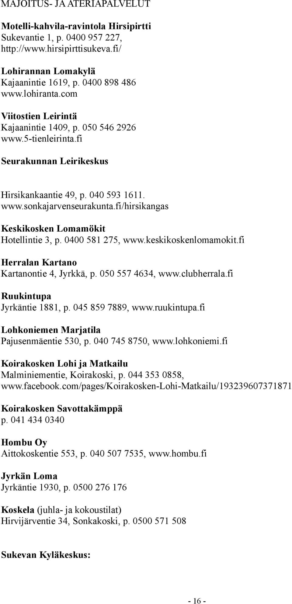 fi/hirsikangas Keskikosken Lomamökit Hotellintie 3, p. 0400 581 275, www.keskikoskenlomamokit.fi Herralan Kartano Kartanontie 4, Jyrkkä, p. 050 557 4634, www.clubherrala.
