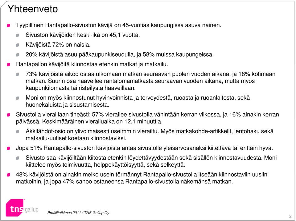 73% kävijöistä aikoo ostaa ulkomaan matkan seuraavan puolen vuoden aikana, ja 18% kotimaan matkan.