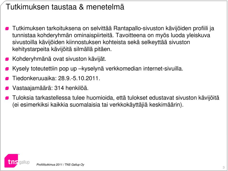 Kohderyhmänä ovat sivuston kävijät. Kysely toteutettiin pop up kyselynä verkkomedian internet-sivuilla. Tiedonkeruuaika: 28.9.-5.10.2011.