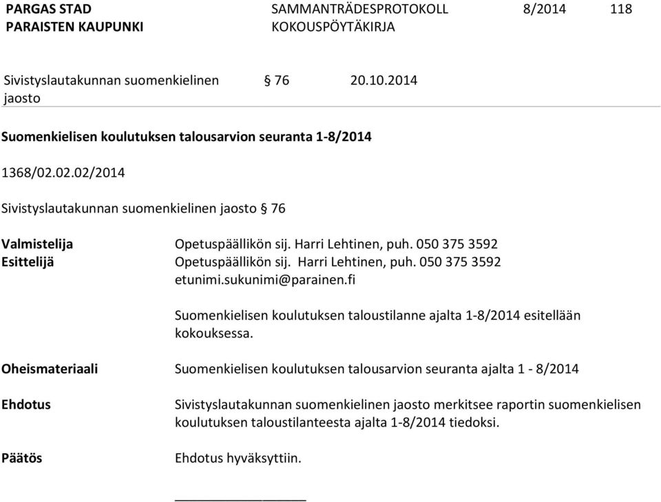 fi Suomenkielisen koulutuksen taloustilanne ajalta 1-8/2014 esitellään kokouksessa.