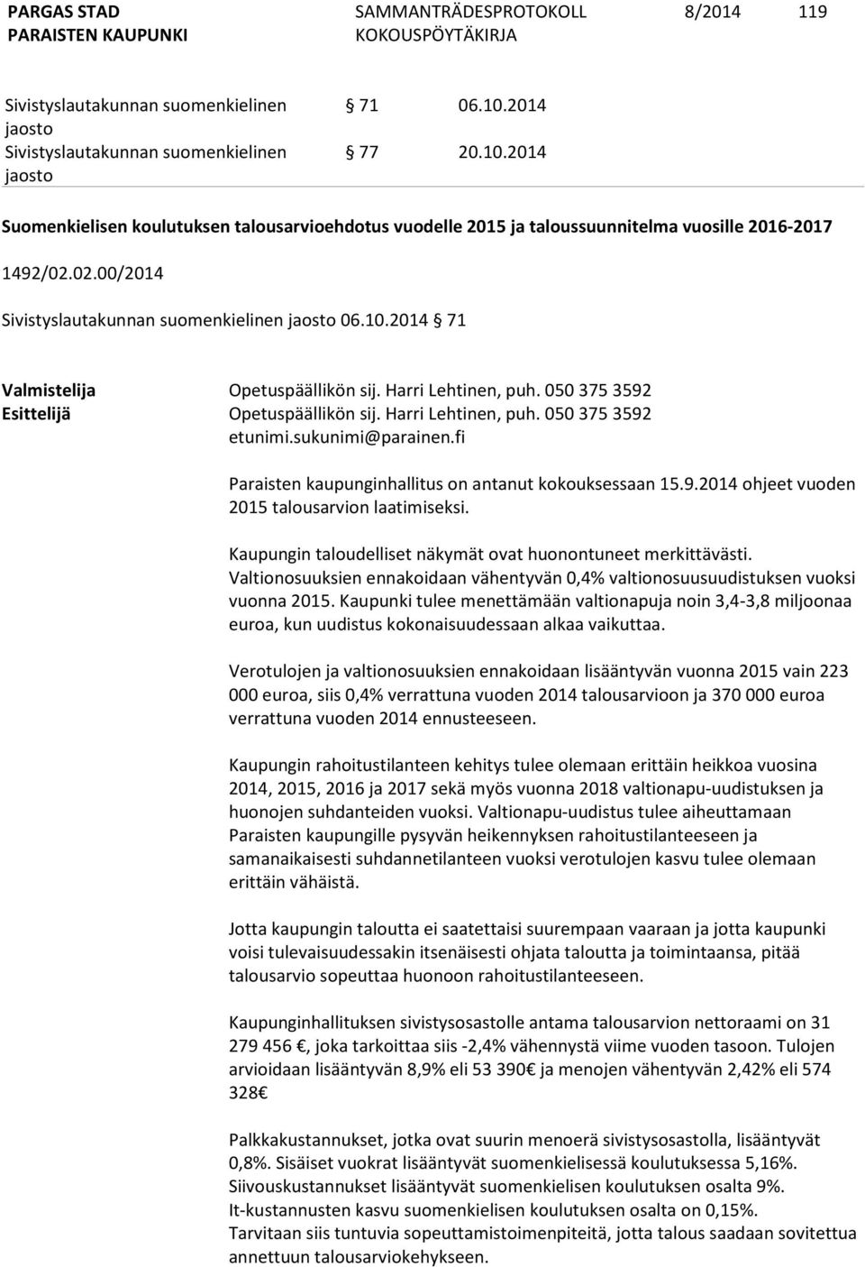 Kaupungin taloudelliset näkymät ovat huonontuneet merkittävästi. Valtionosuuksien ennakoidaan vähentyvän 0,4% valtionosuusuudistuksen vuoksi vuonna 2015.