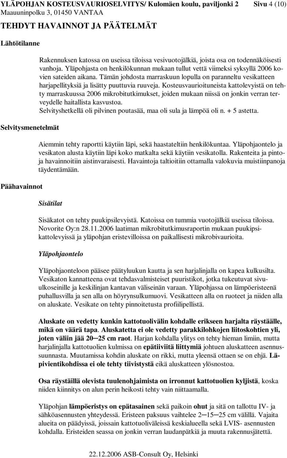 Tämän johdosta marraskuun lopulla on paranneltu vesikatteen harjapellityksiä ja lisätty puuttuvia ruuveja.