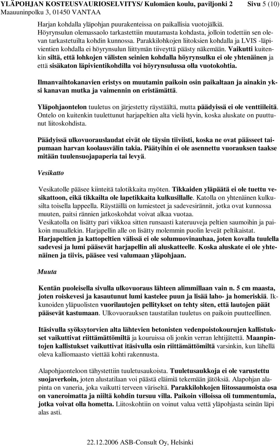 Parakkilohkojen liitoksien kohdalla ja LVIS -läpivientien kohdalla ei höyrynsulun liittymän tiiveyttä päästy näkemään.