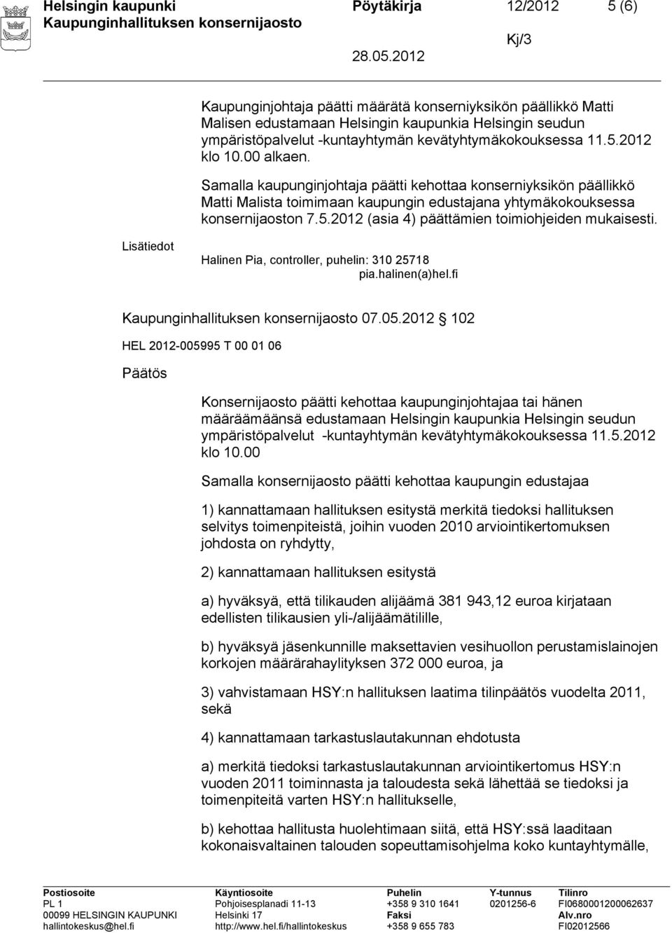 5.2012 (asia 4) päättämien toimiohjeiden mukaisesti. Halinen Pia, controller, puhelin: 310 25718 pia.halinen(a)hel.fi 07.05.