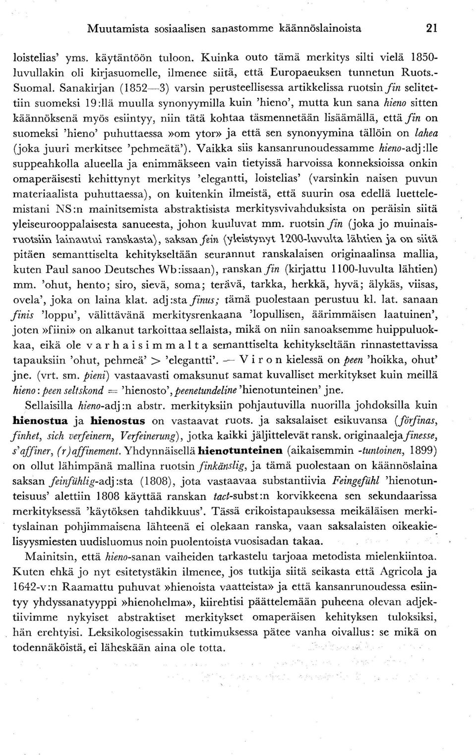 Sanakirjan (1852 3) varsin perusteellisessa artikkelissa ruotsin fin selitettiin suomeksi 19 :llä muulla synonyymilla kuin 'hieno', mutta kun sana hieno sitten käännöksenä myös esiintyy, niin tätä
