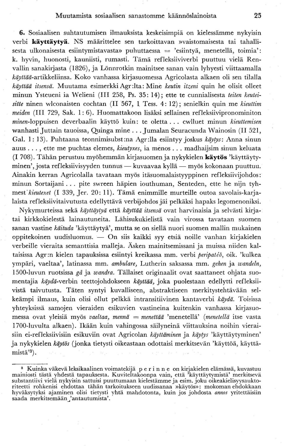 Tämä refleksiiviverbi puuttuu vielä Renvallin sanakirjasta (1826), ja Lönnrotkin mainitsee sanan vain lyhyesti viittaamalla ÄajMäö-artikkeliinsa.