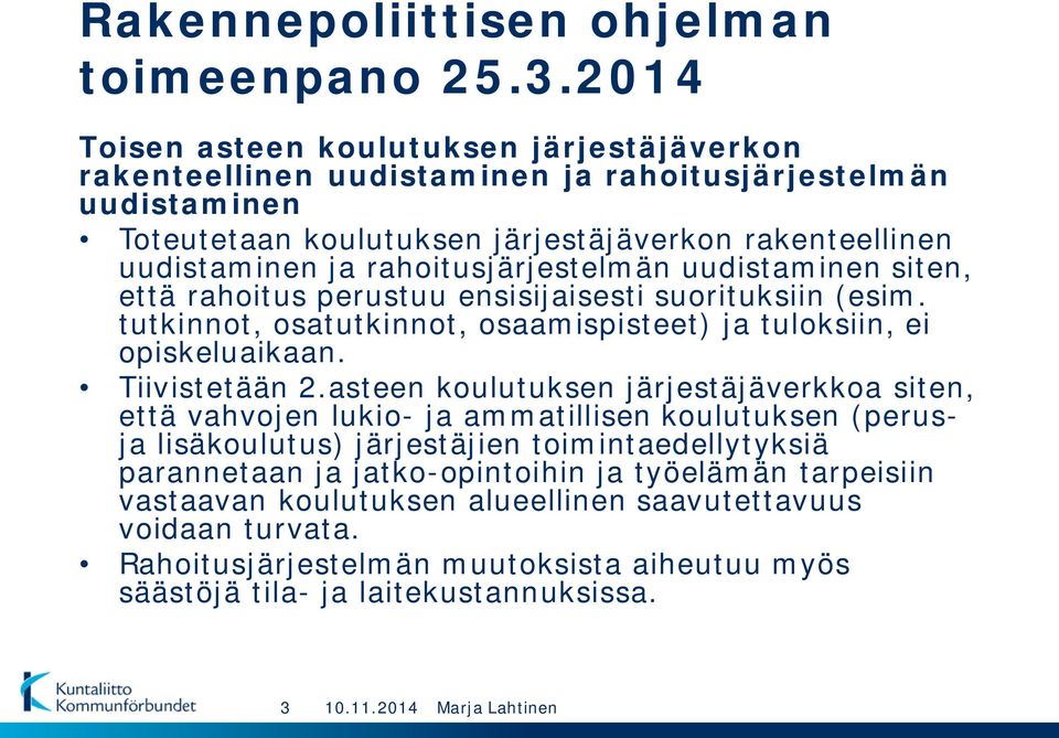 rahoitusjärjestelmän uudistaminen siten, että rahoitus perustuu ensisijaisesti suorituksiin (esim. tutkinnot, osatutkinnot, osaamispisteet) ja tuloksiin, ei opiskeluaikaan. Tiivistetään 2.