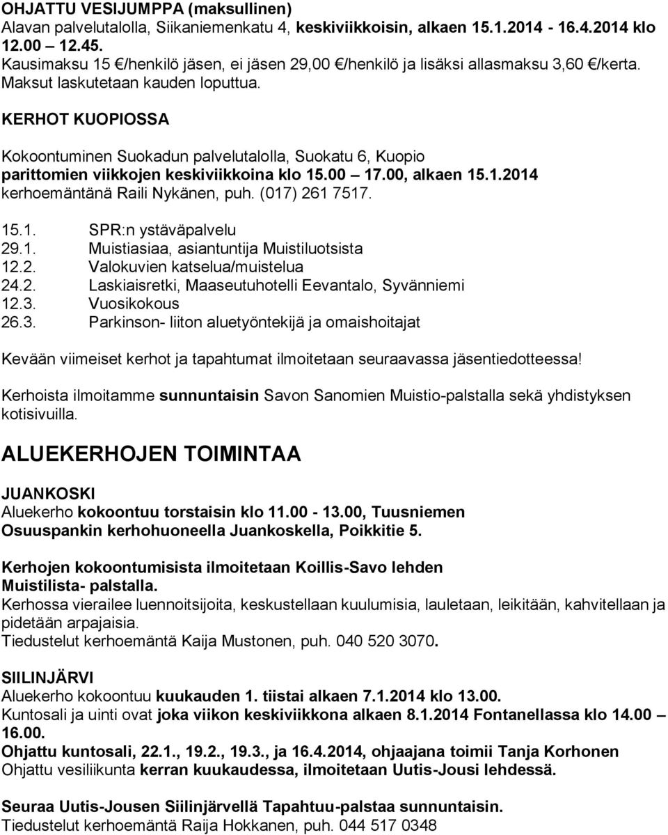 KERHOT KUOPIOSSA Kokoontuminen Suokadun palvelutalolla, Suokatu 6, Kuopio parittomien viikkojen keskiviikkoina klo 15.00 17.00, alkaen 15.1.2014 kerhoemäntänä Raili Nykänen, puh. (017) 261 7517. 15.1. SPR:n ystäväpalvelu 29.
