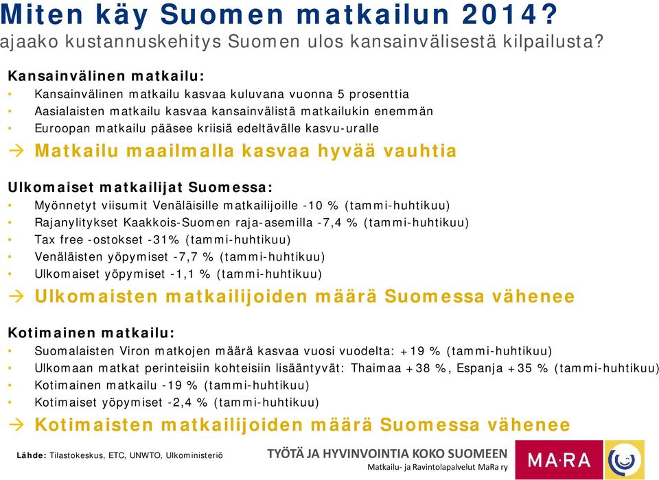 kasvu-uralle Matkailu maailmalla kasvaa hyvää vauhtia Ulkomaiset matkailijat Suomessa: Myönnetyt viisumit Venäläisille matkailijoille -1 % (tammi-huhtikuu) Rajanylitykset Kaakkois-Suomen