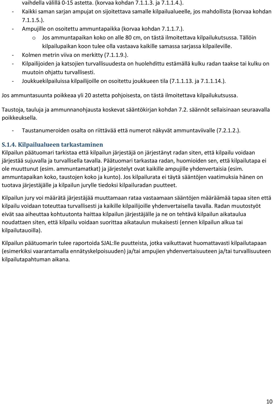 - Kolmen metrin viiva on merkitty (7.1.1.9.). - Kilpailijoiden ja katsojien turvallisuudesta on huolehdittu estämällä kulku radan taakse tai kulku on muutoin ohjattu turvallisesti.