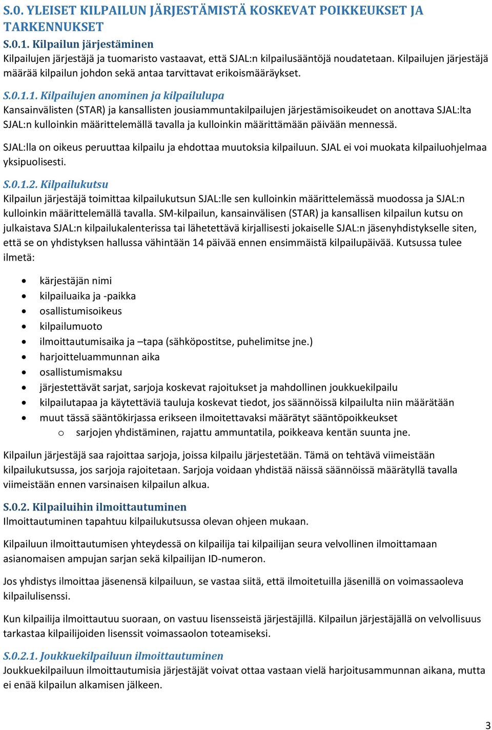 1. Kilpailujen anominen ja kilpailulupa Kansainvälisten (STAR) ja kansallisten jousiammuntakilpailujen järjestämisoikeudet on anottava SJAL:lta SJAL:n kulloinkin määrittelemällä tavalla ja kulloinkin