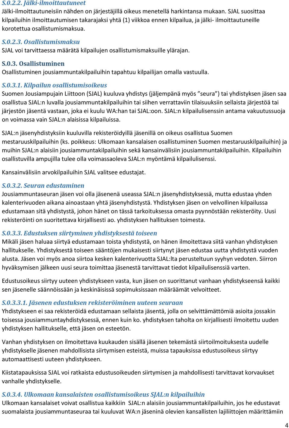 Osallistumismaksu SJAL voi tarvittaessa määrätä kilpailujen osallistumismaksuille ylärajan. S.0.3. Osallistuminen Osallistuminen jousiammuntakilpailuihin tapahtuu kilpailijan omalla vastuulla. S.0.3.1.