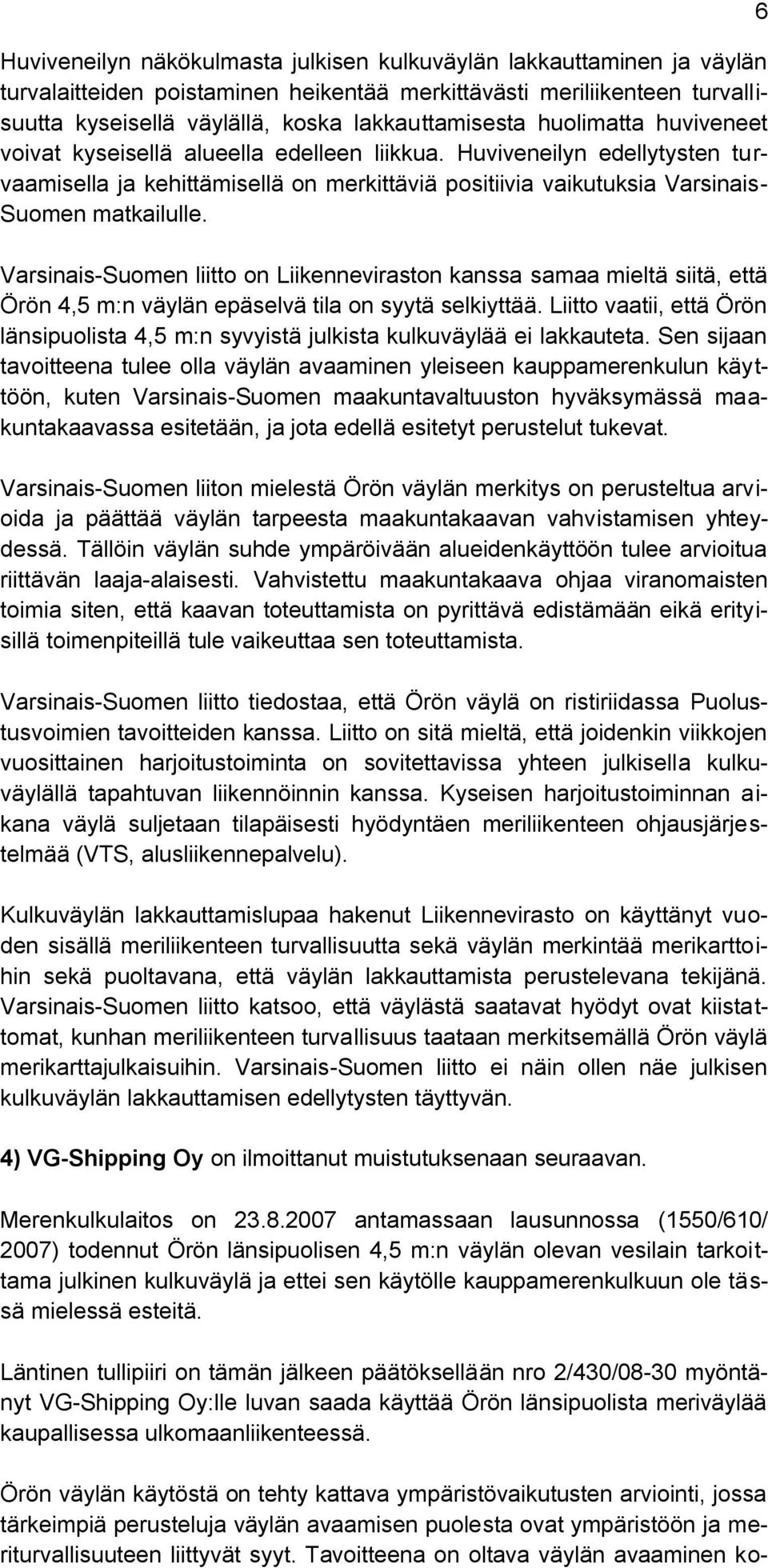 Varsinais-Suomen liitto on Liikenneviraston kanssa samaa mieltä siitä, että Örön 4,5 m:n väylän epäselvä tila on syytä selkiyttää.