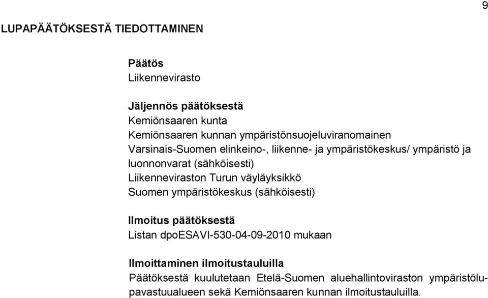 Liikenneviraston Turun väyläyksikkö Suomen ympäristökeskus (sähköisesti) Ilmoitus päätöksestä Listan dpoesavi-530-04-09-2010 mukaan