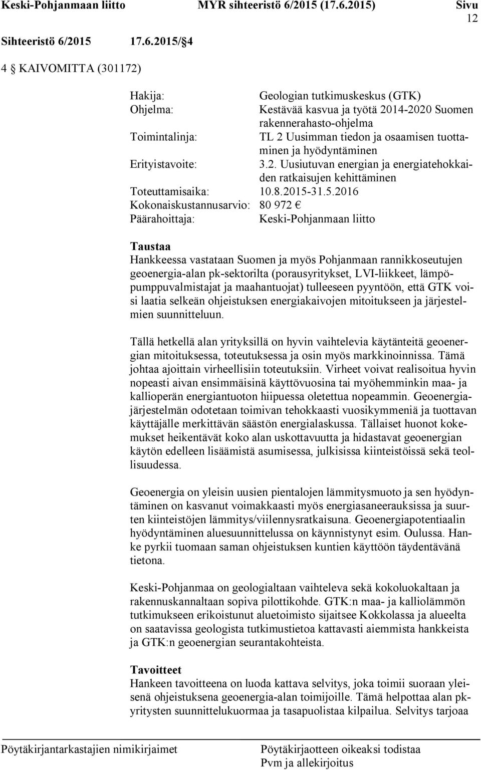 2015/ 4 4 KAIVOMITTA (301172) Hakija: Geologian tutkimuskeskus (GTK) Ohjelma: Kestävää kasvua ja työtä 2014-2020 Suomen rakennerahasto-ohjelma Toimintalinja: TL 2 Uusimman tiedon ja osaamisen