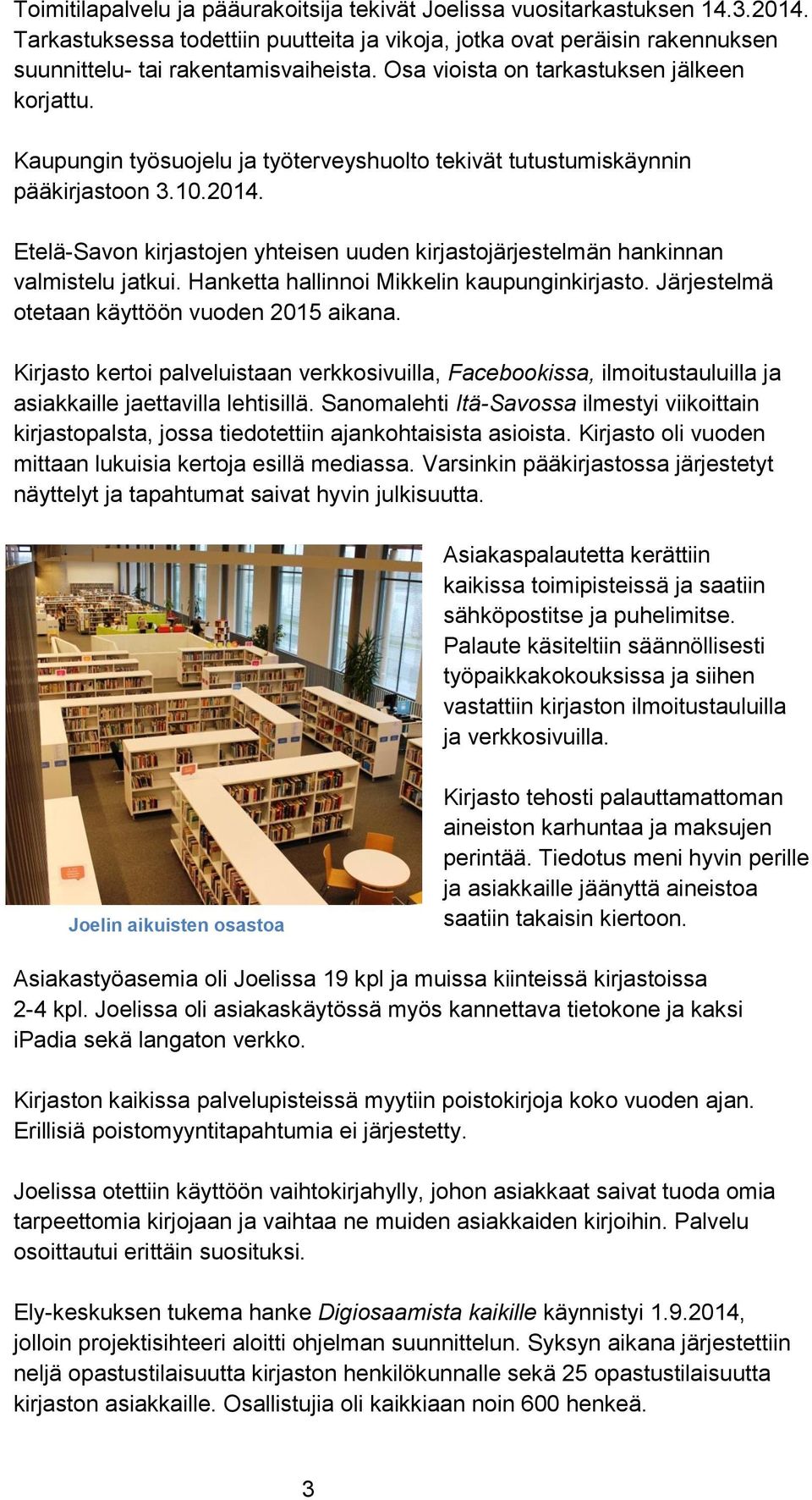 Etelä-Savon kirjastojen yhteisen uuden kirjastojärjestelmän hankinnan valmistelu jatkui. Hanketta hallinnoi Mikkelin kaupunginkirjasto. Järjestelmä otetaan käyttöön vuoden 2015 aikana.