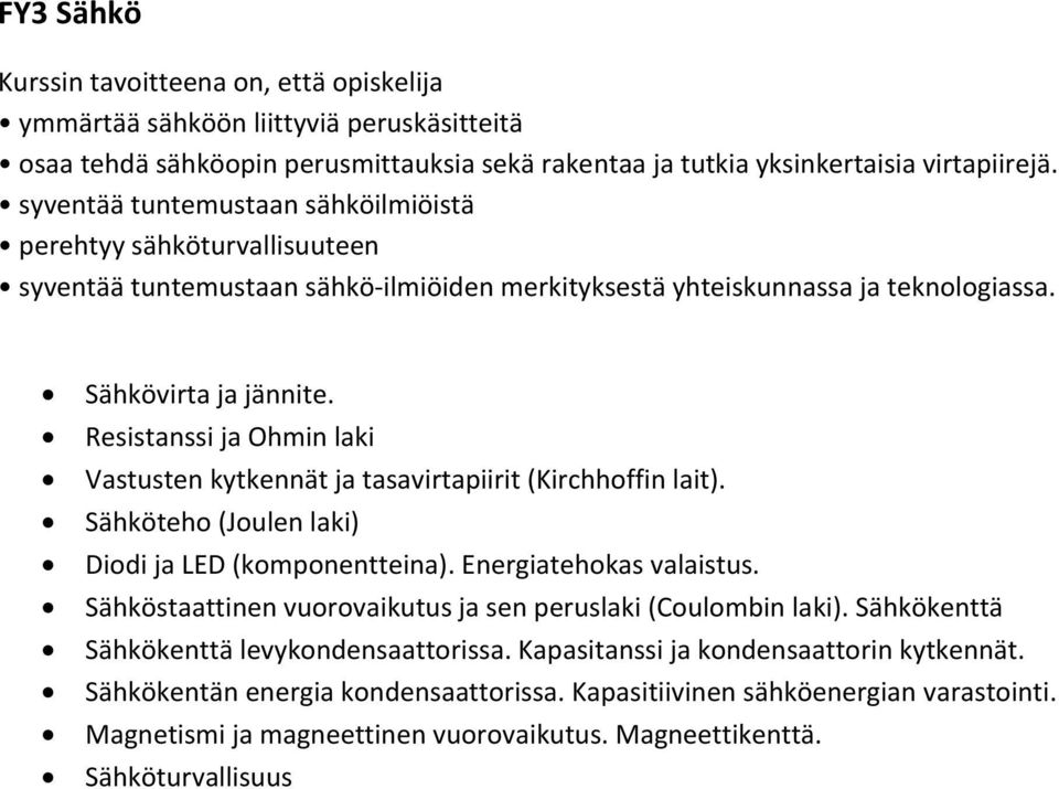 Resistanssi ja Ohmin laki Vastusten kytkennät ja tasavirtapiirit (Kirchhoffin lait). Sähköteho (Joulen laki) Diodi ja LED (komponentteina). Energiatehokas valaistus.