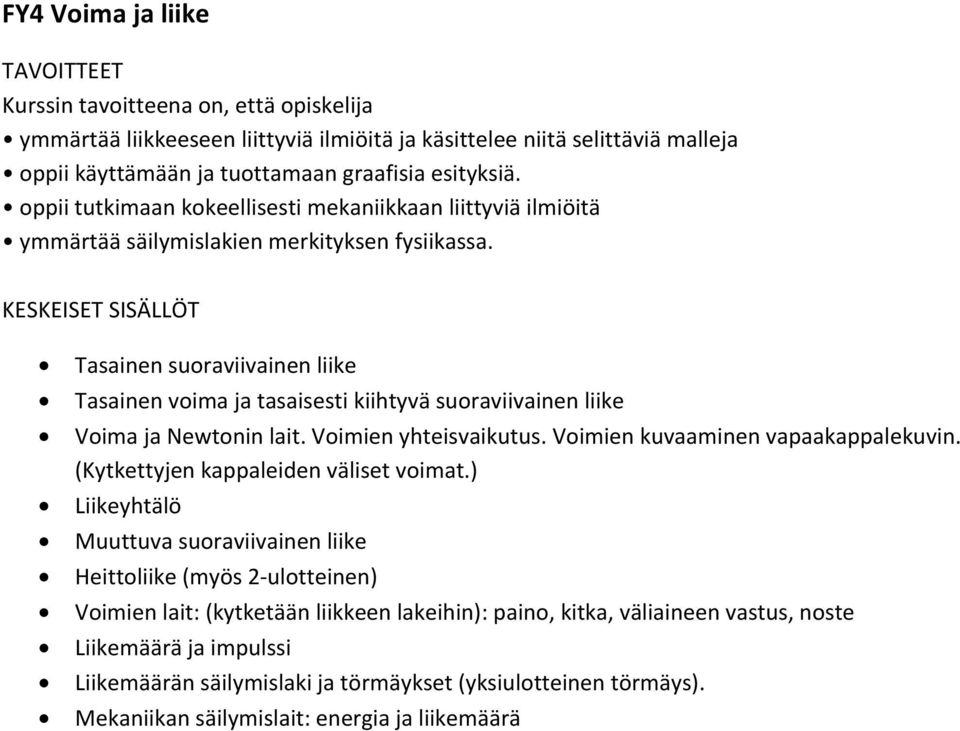 Tasainen suoraviivainen liike Tasainen voima ja tasaisesti kiihtyvä suoraviivainen liike Voima ja Newtonin lait. Voimien yhteisvaikutus. Voimien kuvaaminen vapaakappalekuvin.