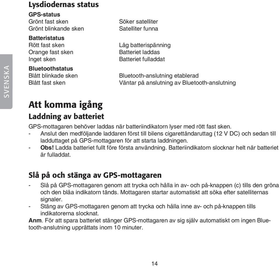GPS-mottagaren behöver laddas när batteriindikatorn lyser med rött fast sken.