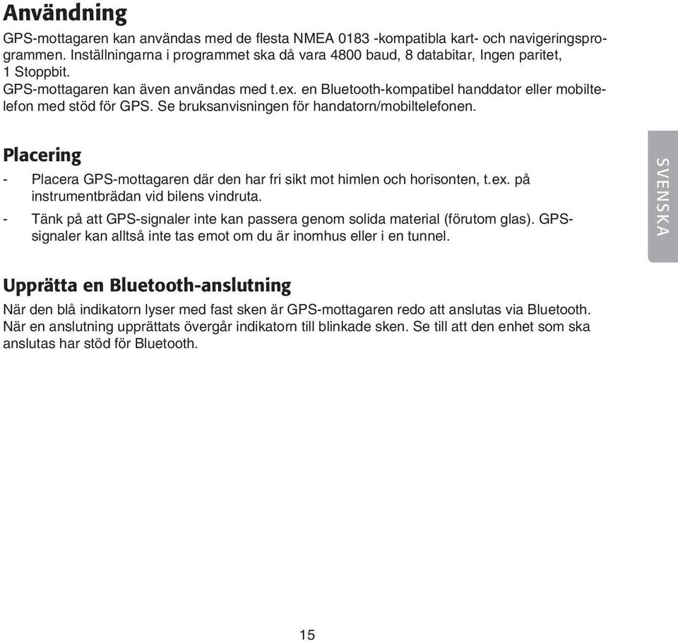 Placering - Placera GPS-mottagaren där den har fri sikt mot himlen och horisonten, t.ex. på instrumentbrädan vid bilens vindruta.