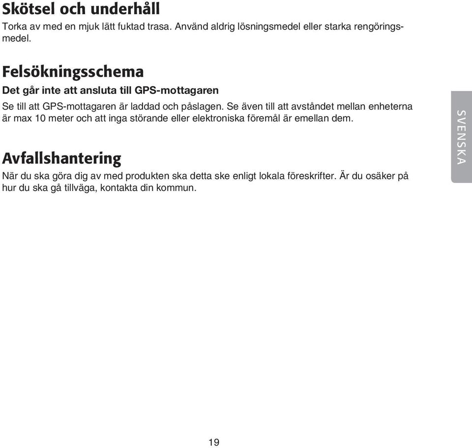 Se även till att avståndet mellan enheterna är max 10 meter och att inga störande eller elektroniska föremål är emellan dem.