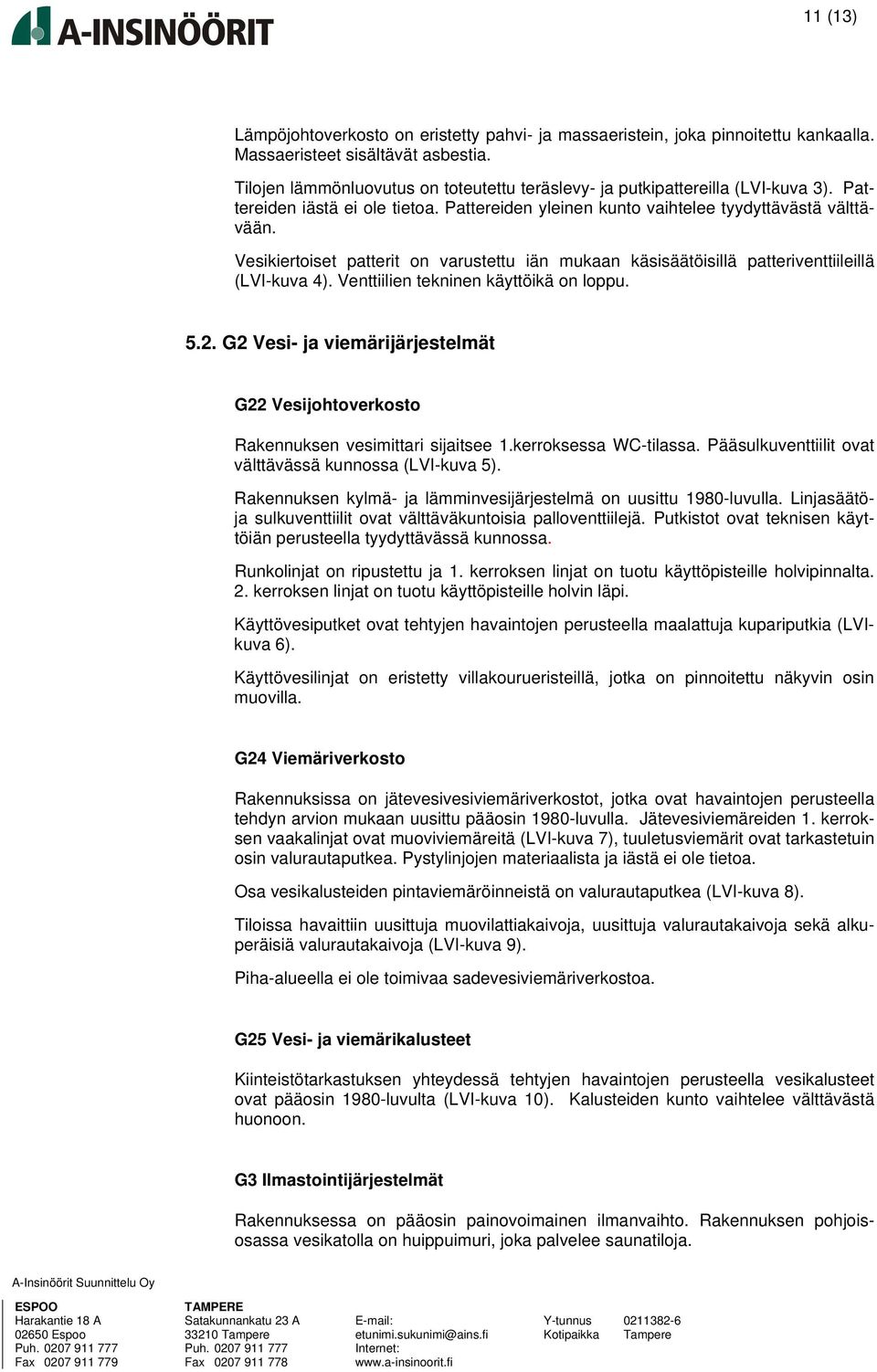 Vesikiertoiset patterit on varustettu iän mukaan käsisäätöisillä patteriventtiileillä (LVI-kuva 4). Venttiilien tekninen käyttöikä on loppu. 5.2.