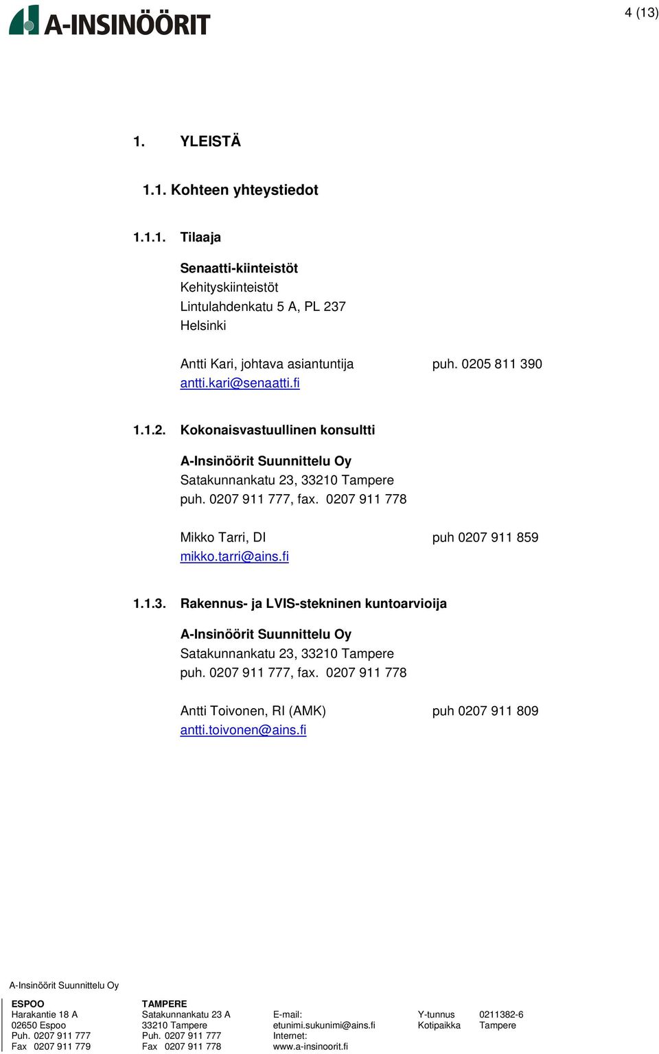tarri@ains.fi 1.1.3. Rakennus- ja LVIS-stekninen kuntoarvioija Satakunnankatu 23, 33210 Tampere puh. 0207 911 777, fax. 0207 911 778 Antti Toivonen, RI (AMK) puh 0207 911 809 antti.