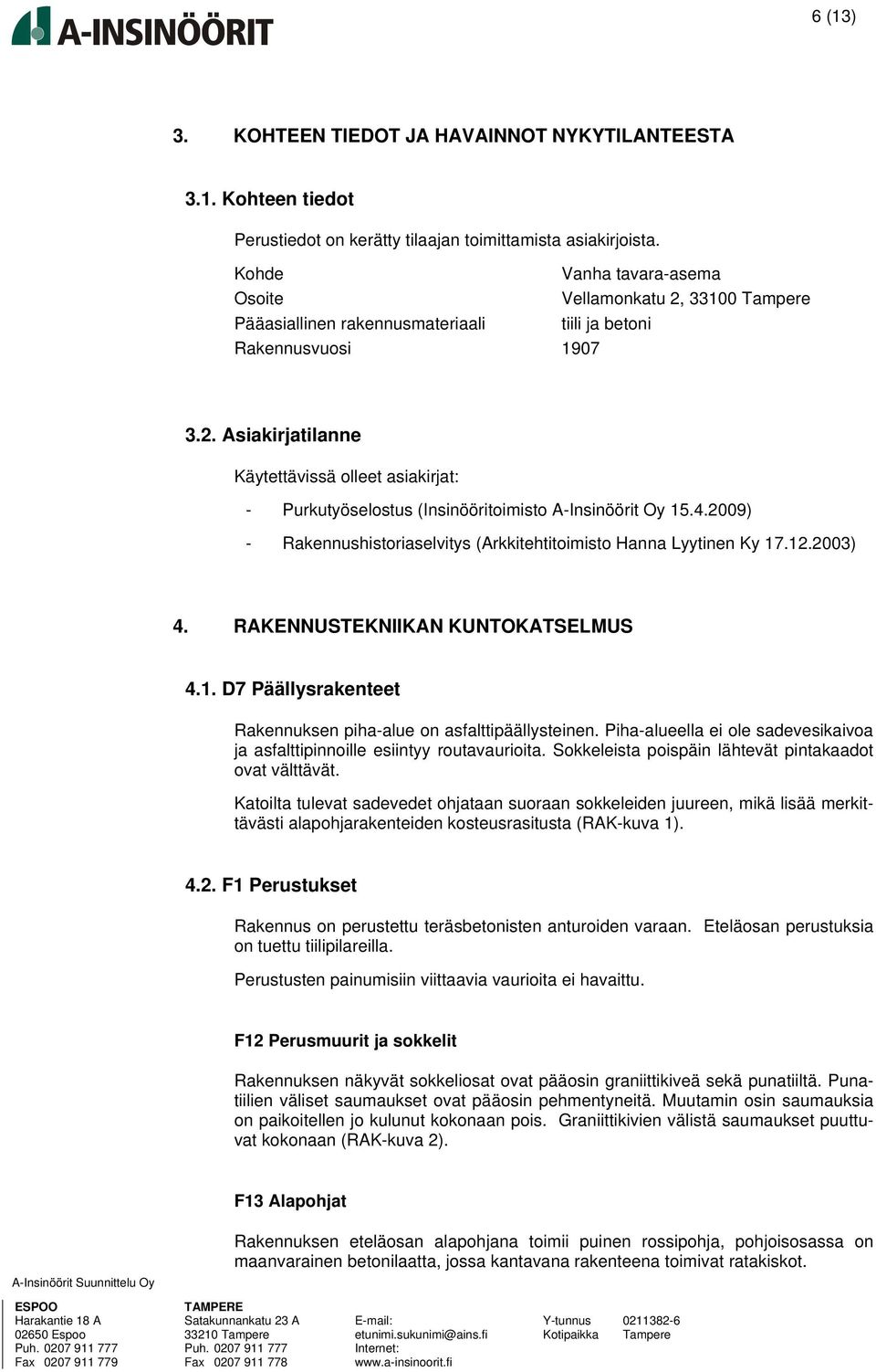 4.2009) - Rakennushistoriaselvitys (Arkkitehtitoimisto Hanna Lyytinen Ky 17.12.2003) 4. RAKENNUSTEKNIIKAN KUNTOKATSELMUS 4.1. D7 Päällysrakenteet Rakennuksen piha-alue on asfalttipäällysteinen.
