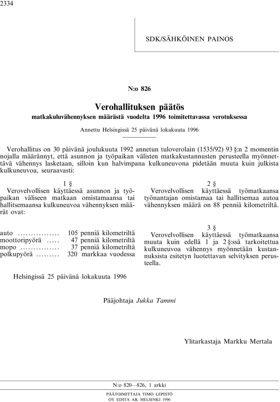 halvimpana kulkuneuvona pidetään muuta kuin julkista kulkuneuvoa, seuraavasti: Verovelvollisen käyttäessä asunnon ja työpaikan väliseen matkaan omistamaansa tai hallitsemaansa kulkuneuvoa vähennyksen