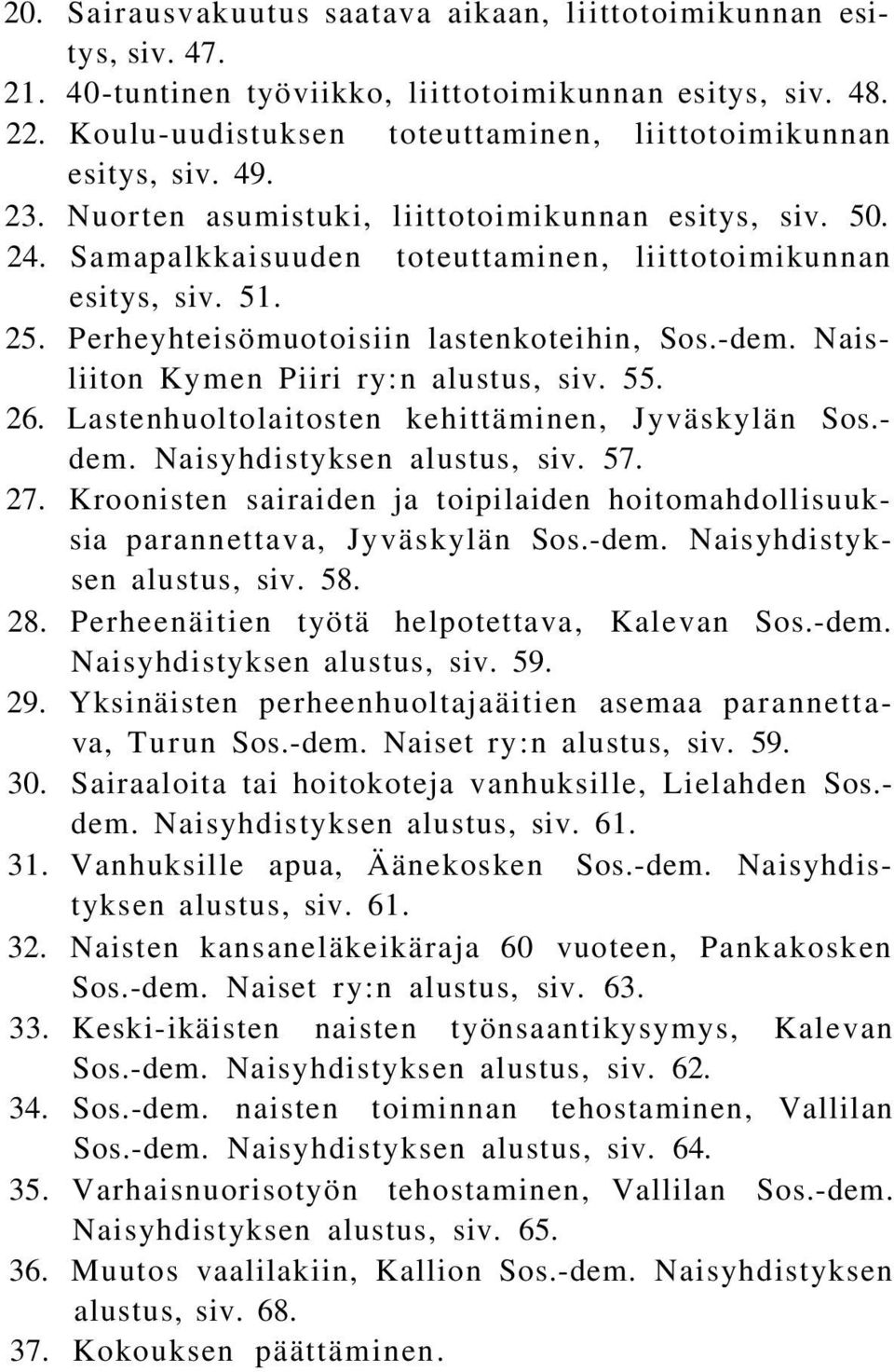 Naisliiton Kymen Piiri ry:n alustus, siv. 55. 26. Lastenhuoltolaitosten kehittäminen, Jyväskylän Sos.- dem. Naisyhdistyksen alustus, siv. 57. 27.