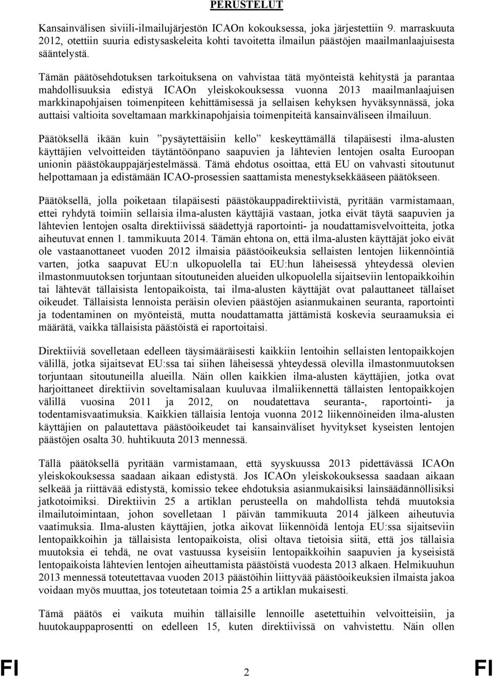 Tämän päätösehdotuksen tarkoituksena on vahvistaa tätä myönteistä kehitystä ja parantaa mahdollisuuksia edistyä ICAOn yleiskokouksessa vuonna 2013 maailmanlaajuisen markkinapohjaisen toimenpiteen