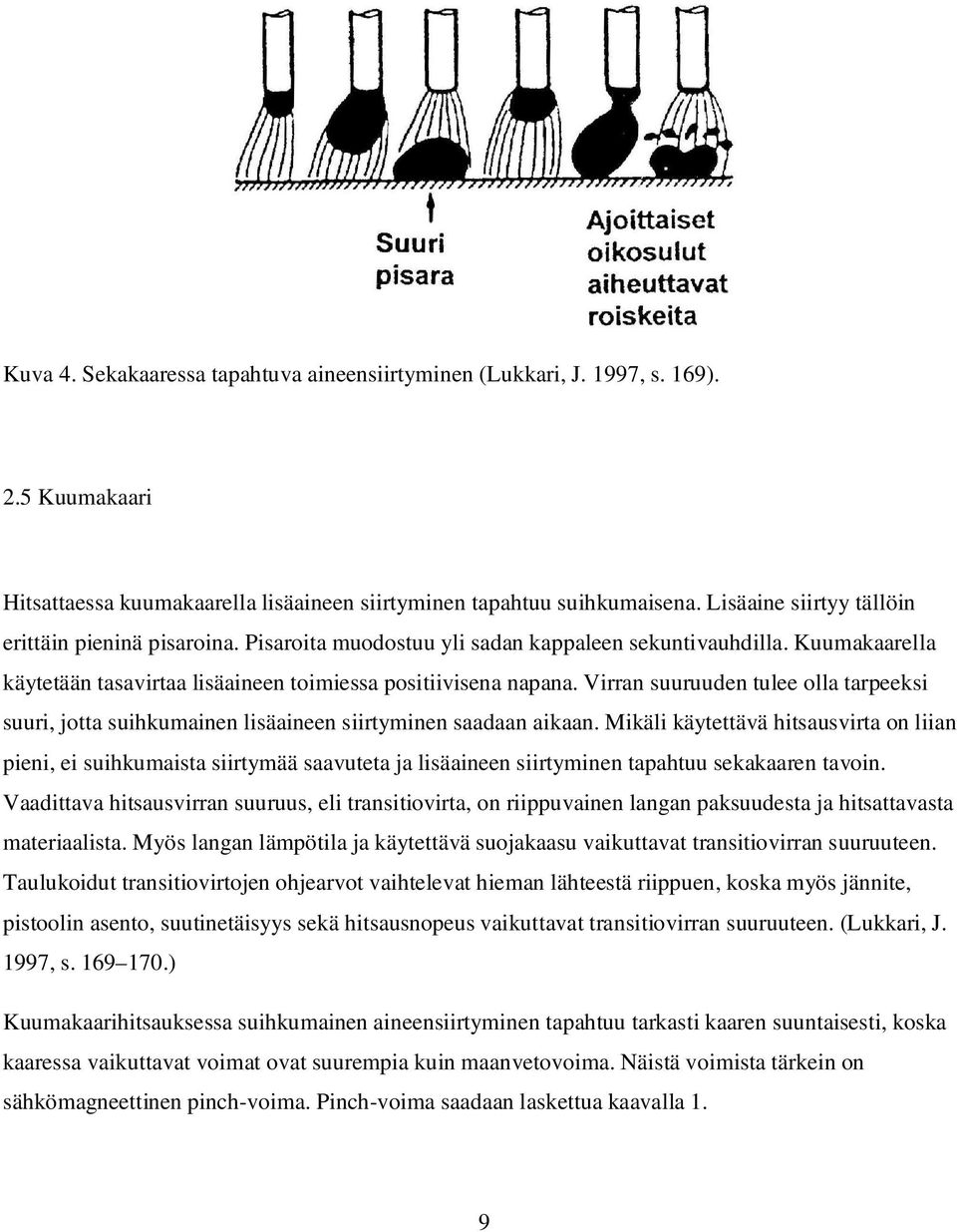 Virran suuruuden tulee olla tarpeeksi suuri, jotta suihkumainen lisäaineen siirtyminen saadaan aikaan.