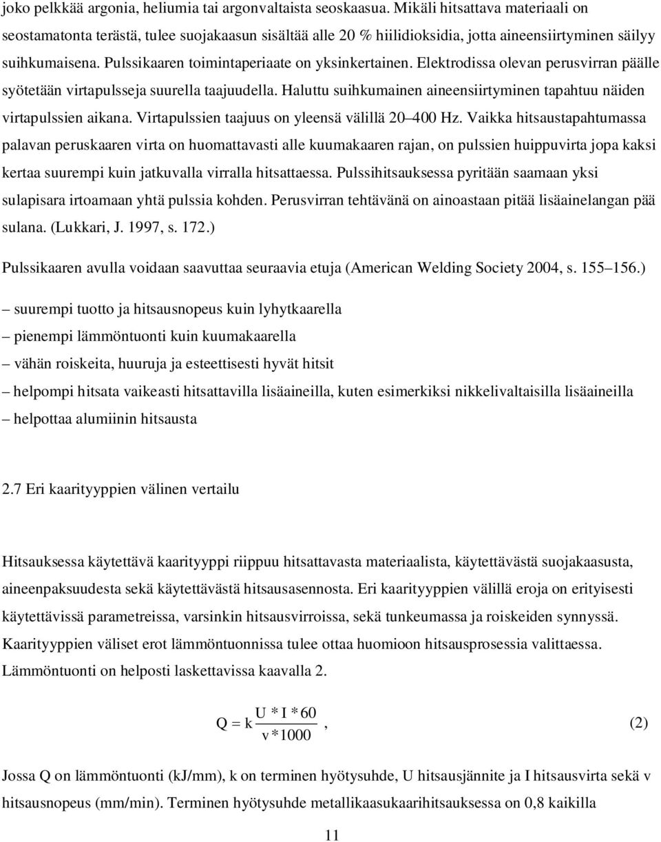 Pulssikaaren toimintaperiaate on yksinkertainen. Elektrodissa olevan perusvirran päälle syötetään virtapulsseja suurella taajuudella.