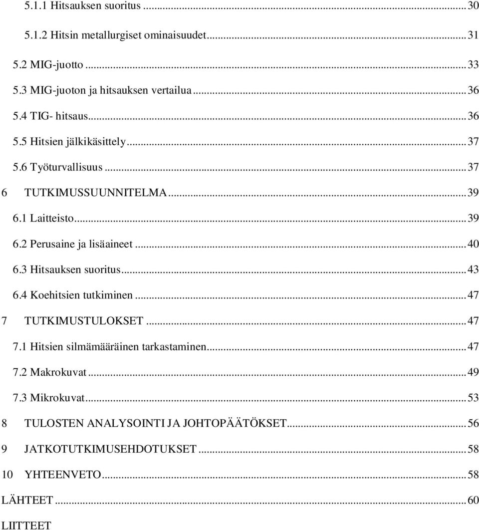 .. 40 6.3 Hitsauksen suoritus... 43 6.4 Koehitsien tutkiminen... 47 7 TUTKIMUSTULOKSET... 47 7.1 Hitsien silmämääräinen tarkastaminen... 47 7.2 Makrokuvat.