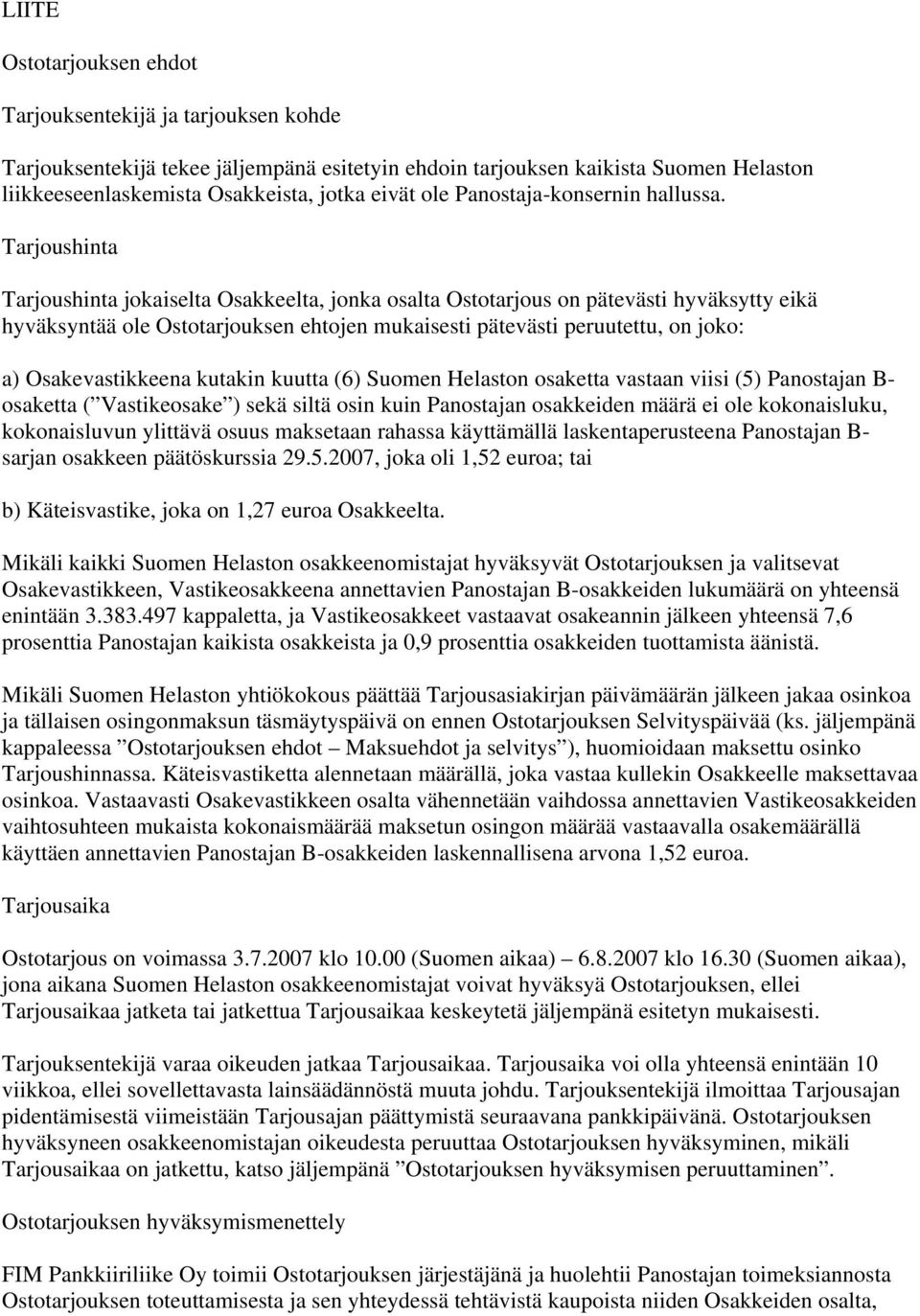 Tarjoushinta Tarjoushinta jokaiselta Osakkeelta, jonka osalta Ostotarjous on pätevästi hyväksytty eikä hyväksyntää ole Ostotarjouksen ehtojen mukaisesti pätevästi peruutettu, on joko: a)